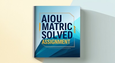 AIOU Matric Solved Assignment (PDF Format)