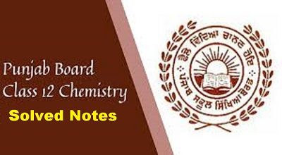 Class 12th Chemistry Solved Notes (Latest) PDF-Punjab Board