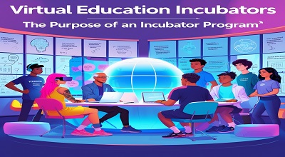 Virtual Education Incubators & The Purpose of an Incubator Program