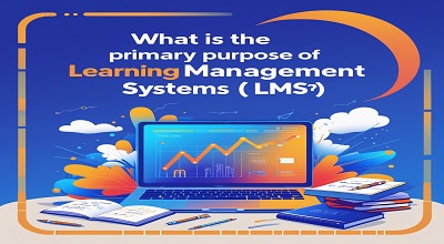 What Is the Primary Purpose of Learning Management Systems (LMS)?