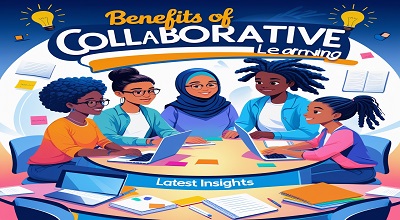 Benefits of Collaborative Learning with Examples: Latest Insights