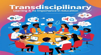 Transdisciplinary Learning & Its Importance in Education