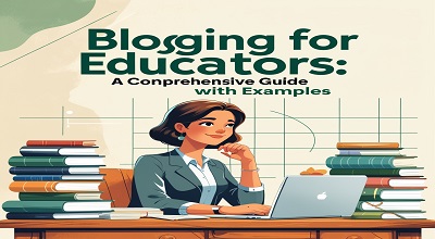 Blogging for Educators: A Comprehensive Guide with Examples