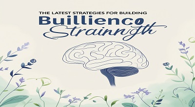 Emotional Resilience Training: The Latest Strategies for Building Mental Strength
