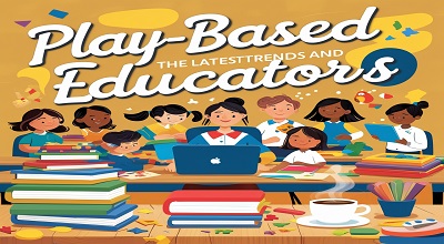 Play-Based Learning for Educators - The Latest Trends and Strategies