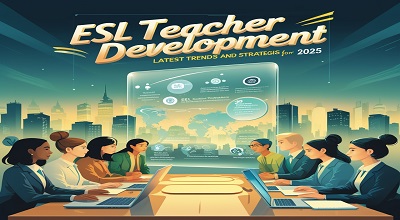 ESL Teacher Development - Latest Trends and Strategies for 2025